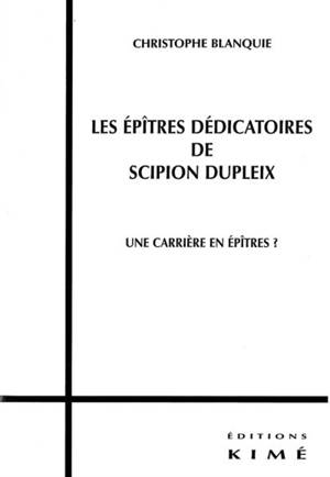 Les épîtres dédicatoires de Scipion Dupleix : une carrière en épîtres ? - Christophe Blanquie