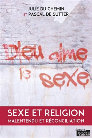 Dieu aime le sexe : sexe et religion, malentendu et réconciliation - Julie Du Chemin