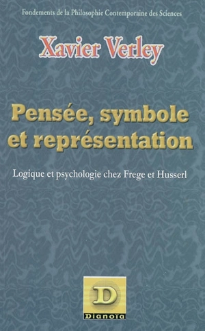 Pensée, symbole et représentation : logique et psychologie chez Frege et Husserl - Xavier Verley