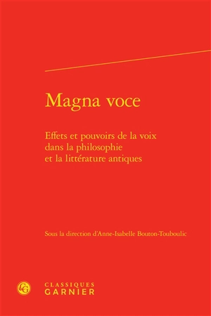 Magna voce : effets et pouvoirs de la voix dans la philosophie et la littérature antiques