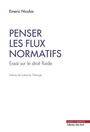 Penser les flux normatifs : essai sur le droit fluide - Emeric Nicolas