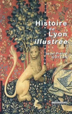 Histoire de Lyon illustrée - Jean-Pierre Gutton