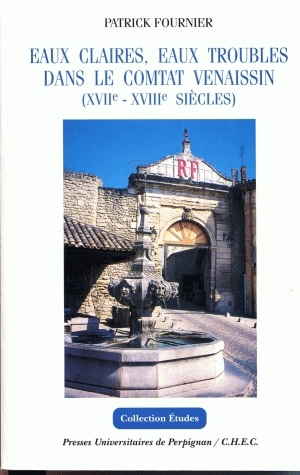 Eaux claires, eaux troubles dans le comtat Venaissin : XVIIe-XVIIIe siècles : imaginaire, technique et politique dans un état de l'Europe méridionale - Patrick Fournier