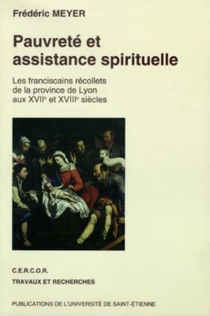 Pauvreté et assistance spirituelle : les franciscains récollets de la province de Lyon aux XVIIe et XVIIIe siècles - Frédéric Meyer