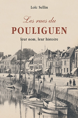 Les rues du Pouliguen : leur nom, leur histoire - Loïc Sellin