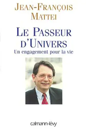 Le passeur d'univers : un engagement pour la vie - Jean-François Mattei