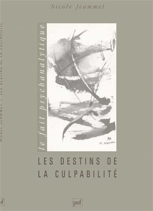 Les destins de la culpabilité : une lecture de l'histoire de Moïse aux frontières de la psychanalyse et de la théologie - Nicole Jeammet