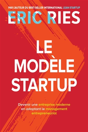 Le modèle startup : devenir une entreprise moderne en adoptant le management entrepreneurial - Eric Ries