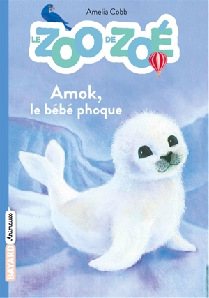 Le zoo de Zoé. Vol. 4. Amok, le bébé phoque - Amelia Cobb