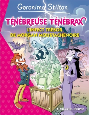 Ténébreuse Ténébrax. Vol. 3. L'infect trésor de Morgan Moustachenoire - Geronimo Stilton