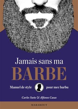 Jamais sans ma barbe : manuel de style pour mec barbu - Carles Sune