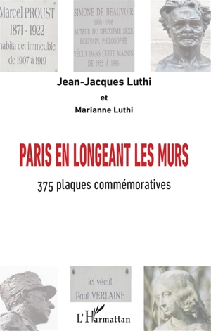 Paris en longeant les murs : 375 plaques commémoratives - Jean-Jacques Luthi