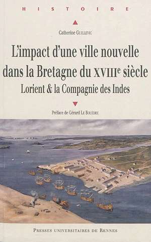 L'impact d'une ville nouvelle dans la Bretagne du XVIIIe siècle : Lorient & la Compagnie des Indes - Catherine Guillevic