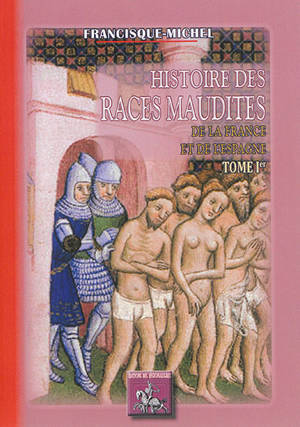 Histoire des races maudites de la France & de l'Espagne. Vol. 1 - Francisque Michel