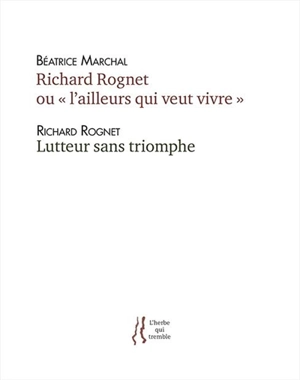 Richard Rognet ou L'ailleurs qui veut vivre : 1977-2002 : essai sur la quête d'une identité plurielle. Lutteur sans triomphe - Béatrice Marchal