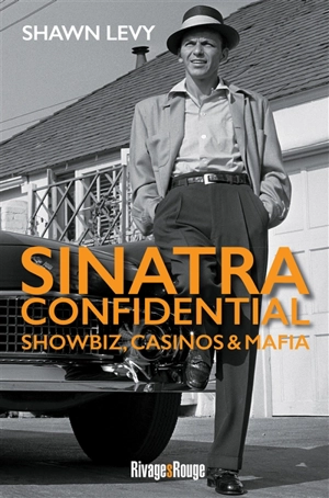 Sinatra confidential : showbiz, casinos et mafia, le Rat Pack à Las Vegas - Shawn Levy