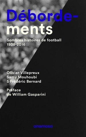 Débordements : sombres histoires de football, 1938-2016 - Olivier Villepreux