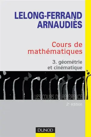 Cours de mathématiques. Vol. 3. Géométrie et cinématique : cours et exercices corrigés - Jacqueline Lelong-Ferrand