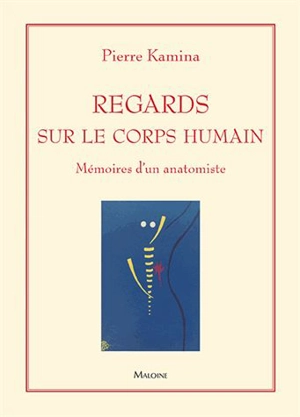 Regards sur le corps humain : mémoires d'un anatomiste - Pierre Kamina