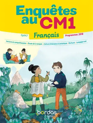 Enquêtes au CM1 : français, cycle 3, programmes 2018 : lecture et compréhension, étude de la langue, culture littéraire et artistique, écriture, langage oral