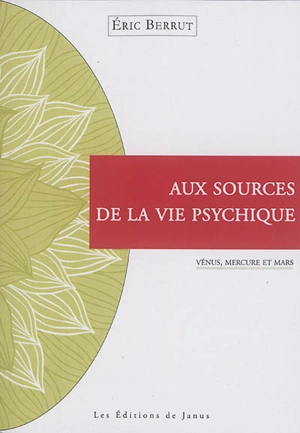 Aux sources de la vie psychique : Vénus, Mercure et Mars - Eric Berrut