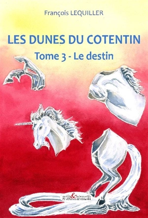 Les dunes du Cotentin. Vol. 3. Le destin - François Lequiller