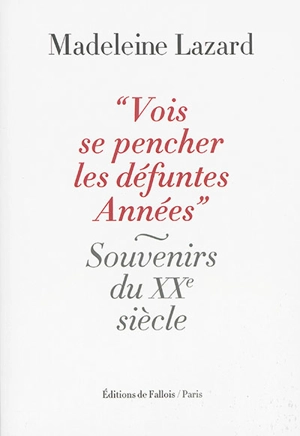 Vois se pencher les défuntes années : souvenirs du vingtième siècle - Madeleine Lazard