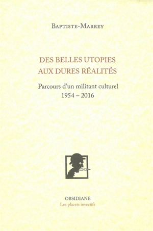 Des belles utopies aux dures réalités : parcours d'un militant culturel, 1954-2016 - Baptiste-Marrey