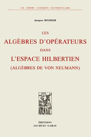Les algèbres d'opérateurs dans l'espace hilbertien (algèbres de von Neumann) - Jacques Dixmier