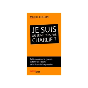 Je suis ou je ne suis pas Charlie ? : réflexions sur la guerre, la terreur, l'islam et la liberté d'expression - Michel Collon