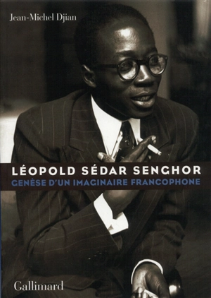 Léopold Sédar Senghor : genèse d'un imaginaire francophone - Jean-Michel Djian