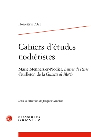 Cahiers d'études nodiéristes, hors-série, n° 2021. Marie Mennessier-Nodier, Lettres de Paris (feuilleton de la Gazette de Metz) - Marie Mennessier-Nodier