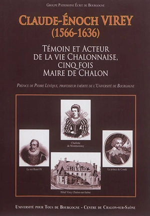 Claude-Enoch Virey (1566-1636) : témoin et acteur de la vie chalonnaise, cinq fois maire de Chalon - Patrimoine écrit de Bourgogne