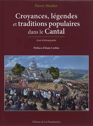 Croyances, légendes et traditions populaires dans le Cantal : essai d'ethnographie - Pierre Moulier