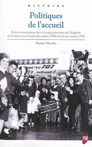 Politiques de l'accueil : Etats et associations face à la migration juive du Maghreb en France et au Canada des années 1950 à la fin des années 1970 - Martin Messika