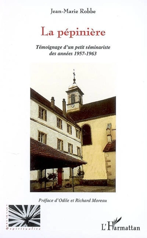 La pépinière : témoignage d'un petit séminariste des années 1957-1963 - Jean-Marie Robbe