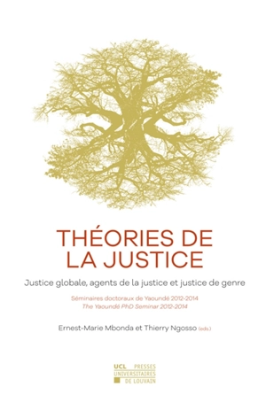 Théories de la justice : justice globale, agents de la justice et justice de genre : séminaires doctoraux de Yaoundé 2012-2014=Youndé OhD seminars 2012-2014