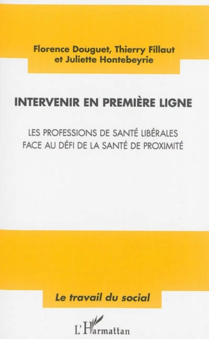 Intervenir en première ligne : les professions de santé libérales face au défi de la santé de proximité - Florence Douguet