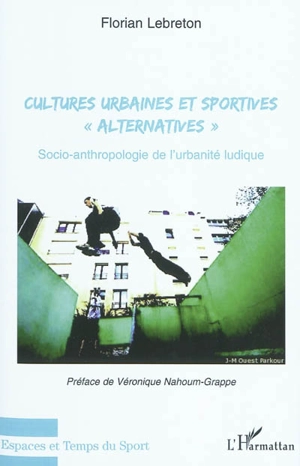 Cultures urbaines et sportives alternatives : socio-anthropologie de l'urbanité ludique - Florian Lebreton