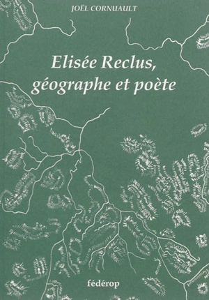 Elisée Reclus, géographe et poète - Joël Cornuault