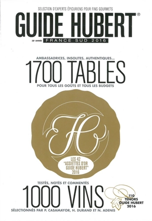 Guide Hubert France Sud 2016 : 1.700 tables ambassadrices, insolites, authentiques... pour tous les goûts et tous les budgets, avec 42 assiettes d'or : 1.000 vins testés, notés et commentés - Pierre Casamayor