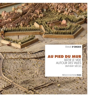 Au pied du mur : bâtir le vide autour des villes (XVIe-XVIIIe siècle) - Emilie d' Orgeix