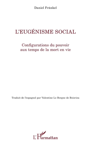 L'eugénisme social : configurations du pouvoir aux temps de la mort en vie - Daniel Fränkel