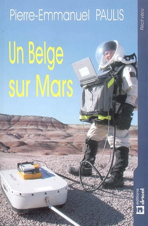 Un Belge sur Mars : simulation d'un séjour sur la planète rouge : récit vécu - Pierre-Emmanuel Paulis