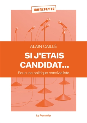Si j'étais candidat... : pour une politique convivialiste - Alain Caillé