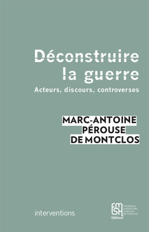 Déconstruire la guerre : acteurs, discours, controverses - Marc-Antoine de Montclos