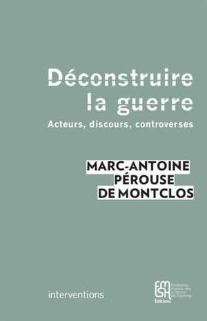 Déconstruire la guerre : acteurs, discours, controverses - Marc-Antoine Pérouse de Montclos