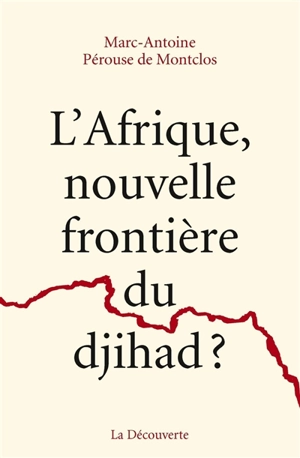L'Afrique, nouvelle frontière du djihad ? - Marc-Antoine de Montclos