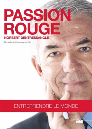 Passion rouge : entreprendre le monde - Norbert Dentressangle