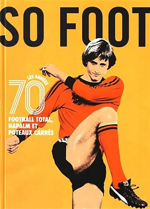 Les années 70 : football total, napalm et poteaux carrés - So foot (périodique)